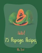 Hello! 75 Papaya Recipes