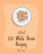 Hello! 250 White Bean Recipes