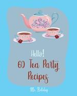 Hello! 60 Tea Party Recipes: Best Tea Party Cookbook Ever For Beginners [Book 1] 