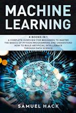 Machine Learning: 4 Books in 1: A Complete Overview for Beginners to Master the Basics of Python Programming and Understand How to Build Artificial In