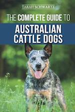 The Complete Guide to Australian Cattle Dogs: Finding, Training, Feeding, Exercising and Keeping Your ACD Active, Stimulated, and Happy 