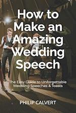 How to Make an Amazing Wedding Speech: The Easy Guide to Unforgettable Wedding Speeches & Toasts 