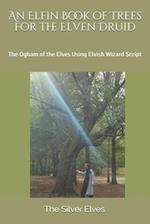 An Elfin Book of Trees for the Elven Druid: The Ogham of the Elves Using Elvish Wizard Script 