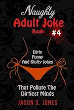 Naughty Adult Joke Book #4: Dirty, Funny And Slutty Jokes That Pollute The Dirtiest Minds 