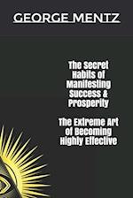 The Secret habits of Manifesting Success & Prosperity The Extreme Art of Becoming Highly Effective