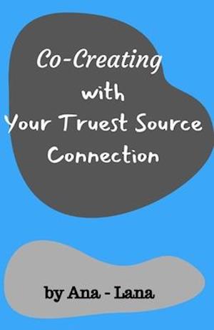 Co-Creating with Your Truest Source: Working with Your Truest Source Connection