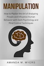 Manipulation: How to Master the Art of Analyzing People and Influence Human Behavior with Dark Psychology and Mind Control Techniques 