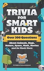 Trivia for Smart Kids: Over 300 Questions About Animals, Bugs, Nature, Space, Math, Movies and So Much More 