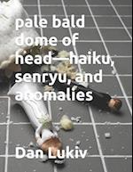 pale bald dome of head-haiku, senryu, and anomalies