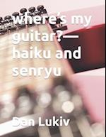 where's my guitar?-haiku and senryu