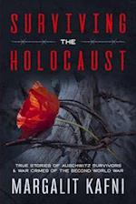 Surviving the Holocaust: True Stories Of Auschwitz Survivors & War Crimes Of The Second World War 