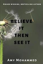 Believe it then see it