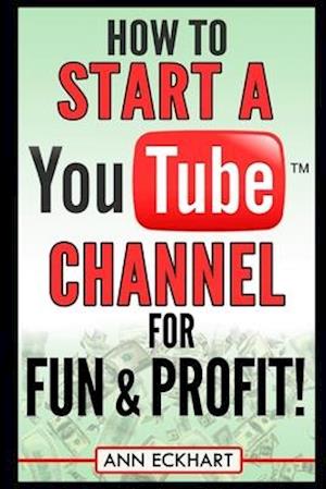 How to Start a YouTube Channel for Fun & Profit