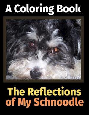 The Reflections of My Schnoodle: A Coloring Book