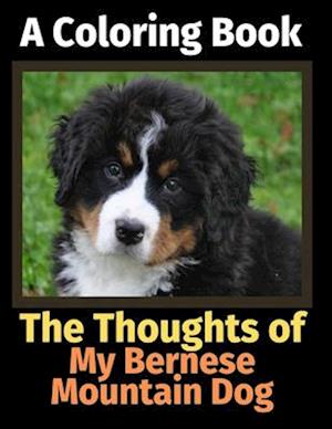 The Thoughts of My Bernese Mountain Dog: A Coloring Book