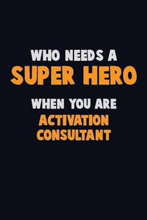 Who Need A SUPER HERO, When You Are Activation Consultant