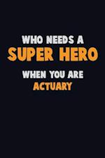 Who Need A SUPER HERO, When You Are Actuary