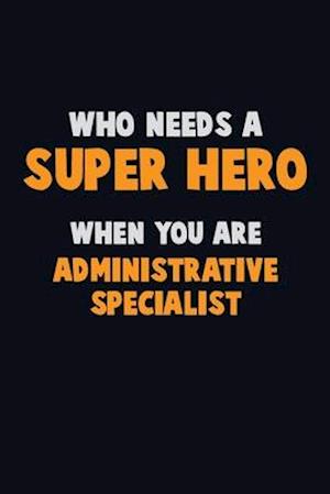 Who Need A SUPER HERO, When You Are Administrative Specialist