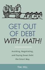 Get Out of Debt With Math! Avoiding, Negotiating, and Paying Down Debt the Smart Way