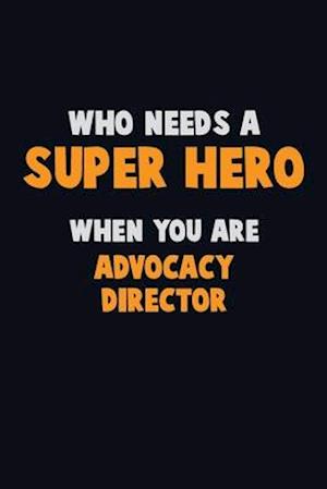 Who Need A SUPER HERO, When You Are Advocacy Director