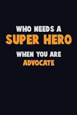 Who Need A SUPER HERO, When You Are Advocate