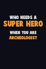 Who Need A SUPER HERO, When You Are Archeologist