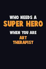 Who Need A SUPER HERO, When You Are Art therapist