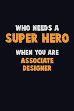 Who Need A SUPER HERO, When You Are Associate Designer