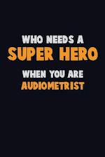 Who Need A SUPER HERO, When You Are Audiometrist