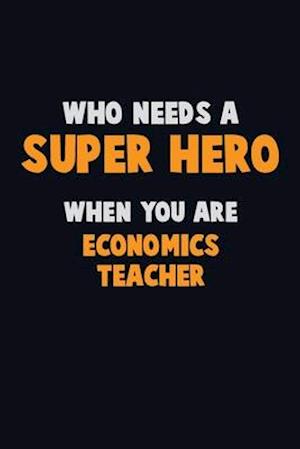 Who Need A SUPER HERO, When You Are economics teacher