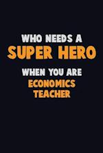 Who Need A SUPER HERO, When You Are economics teacher