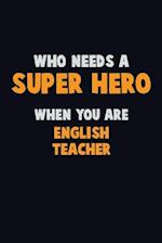 Who Need A SUPER HERO, When You Are english teacher