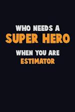 Who Need A SUPER HERO, When You Are Estimator