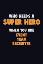 Who Need A SUPER HERO, When You Are Event Team Recruiter