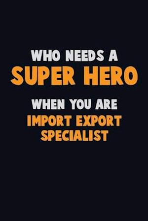 Who Need A SUPER HERO, When You Are Import/Export Specialist