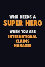 Who Need A SUPER HERO, When You Are International Claims Manager