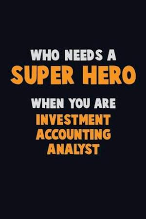 Who Need A SUPER HERO, When You Are Investment Accounting Analyst