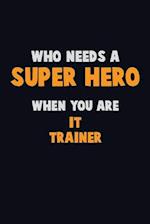 Who Need A SUPER HERO, When You Are IT Trainer