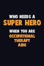 Who Need A SUPER HERO, When You Are Occupational Therapy Aide