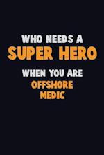 Who Need A SUPER HERO, When You Are Offshore Medic