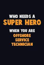 Who Need A SUPER HERO, When You Are Offshore Service Technician