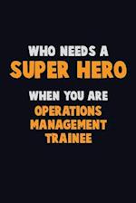 Who Need A SUPER HERO, When You Are Operations Management Trainee