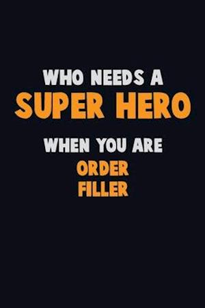 Who Need A SUPER HERO, When You Are Order Filler