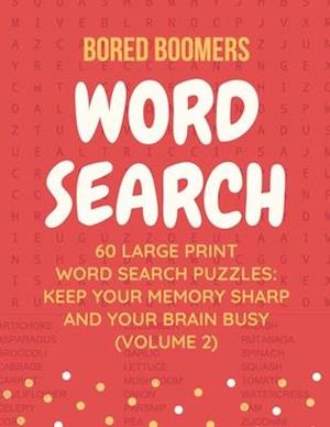 Bored Boomers 60 Large Print Word Search Puzzles: Keep Your Memory Sharp and Your Brain Busy (Vol 2)