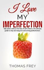 I love my imperfection - Take action without the fear of self-criticism, the ultimate guide to stop worrying and overcoming perfectionism.