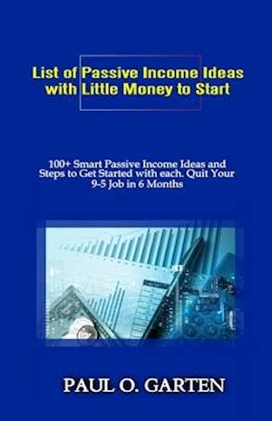 List of Passive Income Ideas with Little Money to Start: 100+ Smart Passive Income Ideas and How to Get Started with Each. Quit Your 9-5 Job in 6 Mont