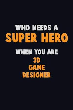 Who Need A SUPER HERO, When You Are 3D Game Designer