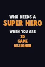 Who Need A SUPER HERO, When You Are 3D Game Designer