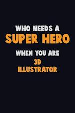 Who Need A SUPER HERO, When You Are 3D illustrator