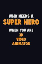 Who Need A SUPER HERO, When You Are 3D video animator